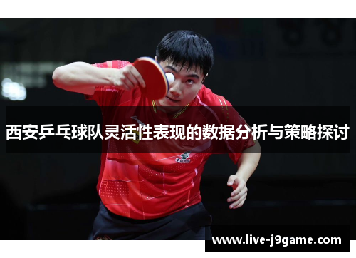 西安乒乓球队灵活性表现的数据分析与策略探讨